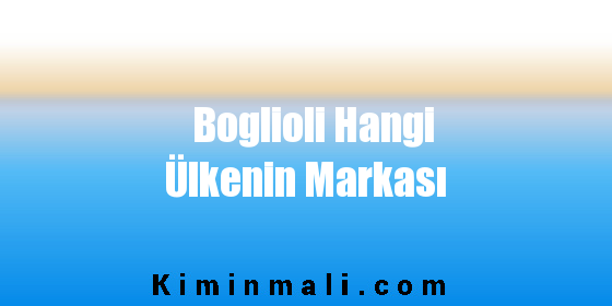 Boglioli Hangi Ülkenin Markası