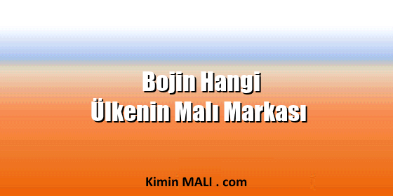 Bojin Hangi Ülkenin Malı Markası