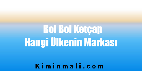 Bol Bol Ketçap Hangi Ülkenin Markası