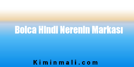 Bolca Hindi Nerenin Markası