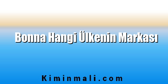 Bonna Hangi Ülkenin Markası Bonna Hangi Ülkenin Markası