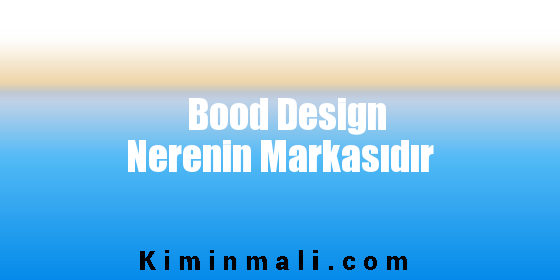 Bood Design Nerenin Markasıdır