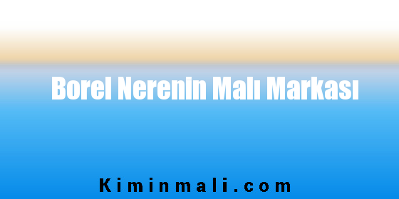 Borel Nerenin Malı Markası