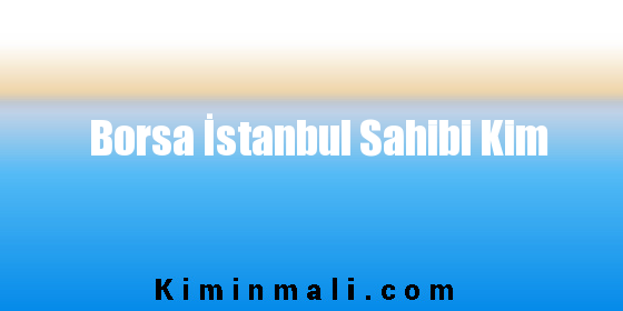 Borsa İstanbul Sahibi Kim