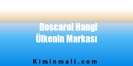 Boscarol Hangi Ülkenin Markası