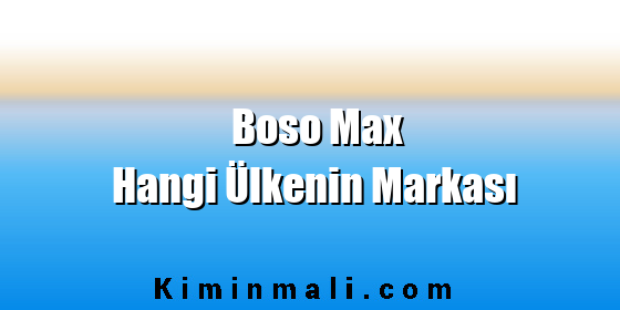 Boso Max Hangi Ülkenin Markası