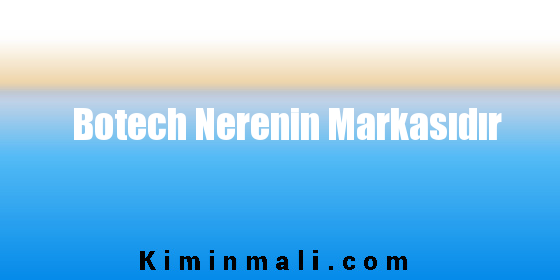 Botech Nerenin Markasıdır