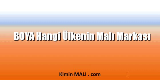 BOYA Hangi Ülkenin Malı Markası BOYA Hangi Ülkenin Malı Markası