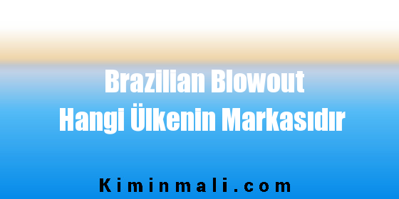 Brazilian Blowout Hangi Ülkenin Markasıdır