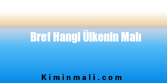 Bref Hangi Ülkenin Malı