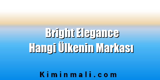 Bright Elegance Hangi Ülkenin Markası Bright Elegance Hangi Ülkenin Markası