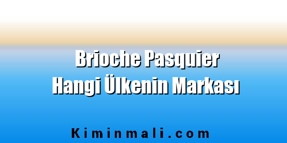 Brioche Pasquier Hangi Ülkenin Markası