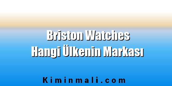 Briston Watches Hangi Ülkenin Markası