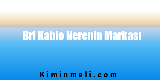 Brl Kablo Nerenin Markası