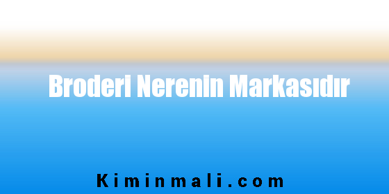 Broderi Nerenin Markasıdır