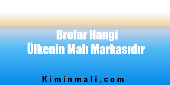 Brofar Hangi Ülkenin Malı Markasıdır