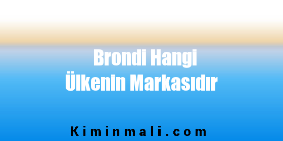 Brondi Hangi Ülkenin Markasıdır