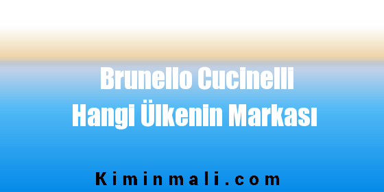 Brunello Cucinelli Hangi Ülkenin Markası