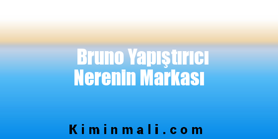 Bruno Yapıştırıcı Nerenin Markası