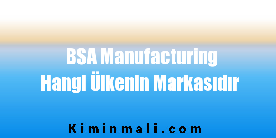 BSA Manufacturing Hangi Ülkenin Markasıdır