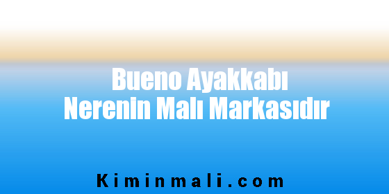 Bueno Ayakkabı Nerenin Malı Markasıdır