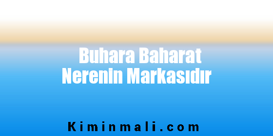 Buhara Baharat Nerenin Markasıdır