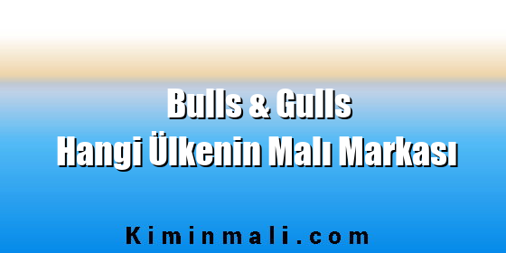 Bulls & Gulls Hangi Ülkenin Malı Markası Bulls & Gulls Hangi Ülkenin Malı Markası