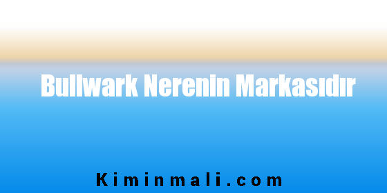 Bullwark Nerenin Markasıdır