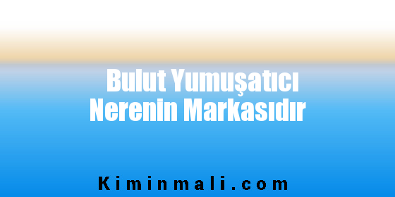 Bulut Yumuşatıcı Nerenin Markasıdır