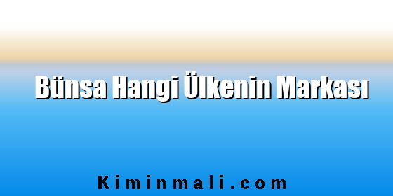 Bünsa Hangi Ülkenin Markası Bünsa Hangi Ülkenin Markası