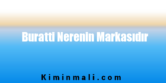 Buratti Nerenin Markasıdır