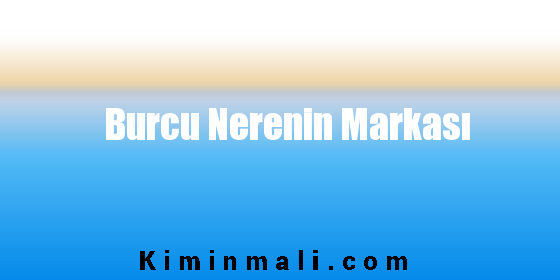 Burcu Nerenin Markası