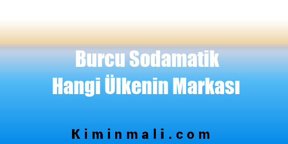 Burcu Sodamatik Hangi Ülkenin Markası