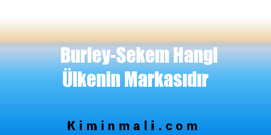 Burley-Sekem Hangi Ülkenin Markasıdır