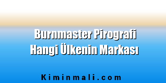 Burnmaster Pirografi Hangi Ülkenin Markası