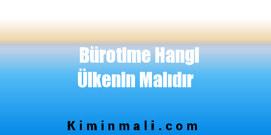 Bürotime Hangi Ülkenin Malıdır