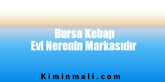 Bursa Kebap Evi Nerenin Markasıdır