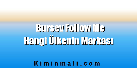 Bursev Follow Me Hangi Ülkenin Markası