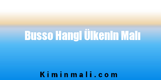 Busso Hangi Ülkenin Malı