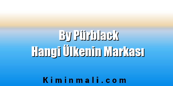 By Pürblack Hangi Ülkenin Markası