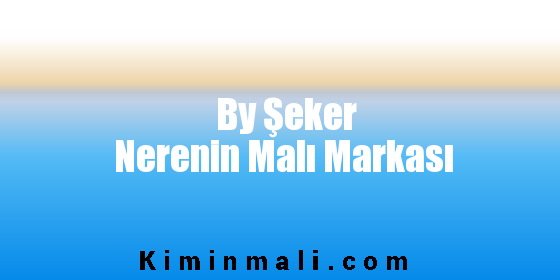 By Şeker Nerenin Malı Markası