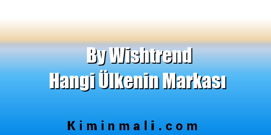 By Wishtrend Hangi Ülkenin Markası