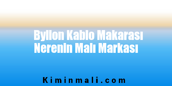 Bylion Kablo Makarası Nerenin Malı Markası