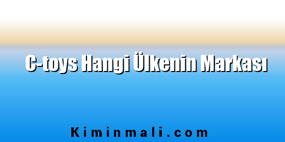 C-toys Hangi Ülkenin Markası C-toys Hangi Ülkenin Markası