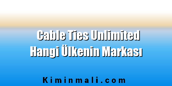 Cable Ties Unlimited Hangi Ülkenin Markası