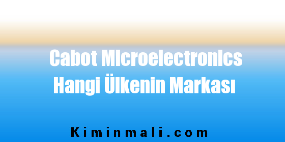 Cabot Microelectronics Hangi Ülkenin Markası