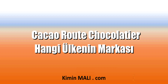 Cacao Route Chocolatier Hangi Ülkenin Markası Cacao Route Chocolatier Hangi Ülkenin Markası