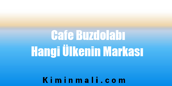 Cafe Buzdolabı Hangi Ülkenin Markası