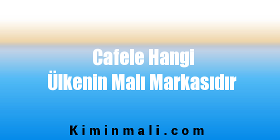 Cafele Hangi Ülkenin Malı Markasıdır