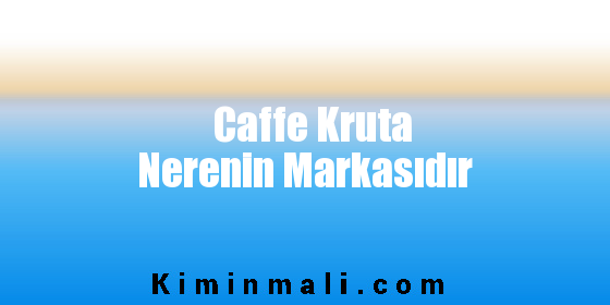 Caffe Kruta Nerenin Markasıdır